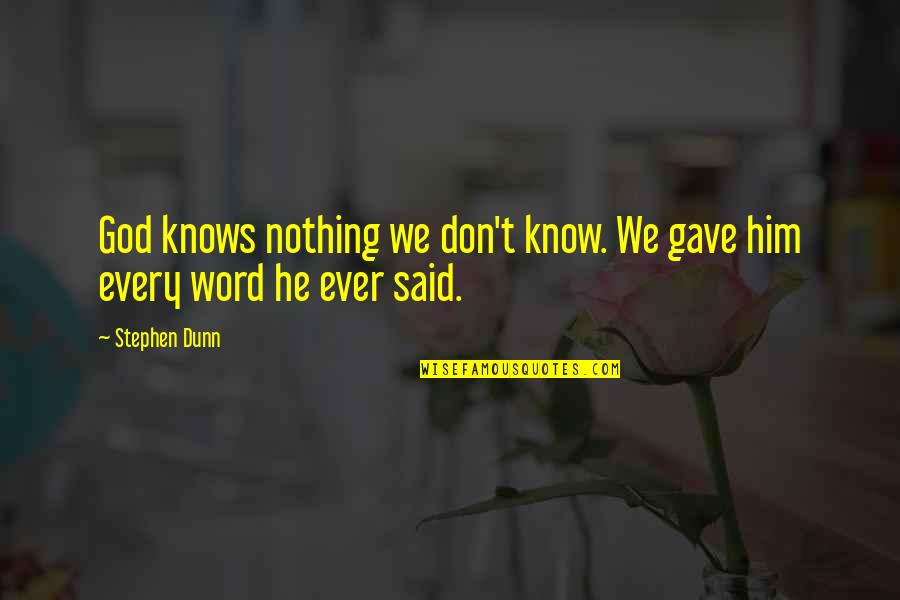 Subsidiario Quotes By Stephen Dunn: God knows nothing we don't know. We gave
