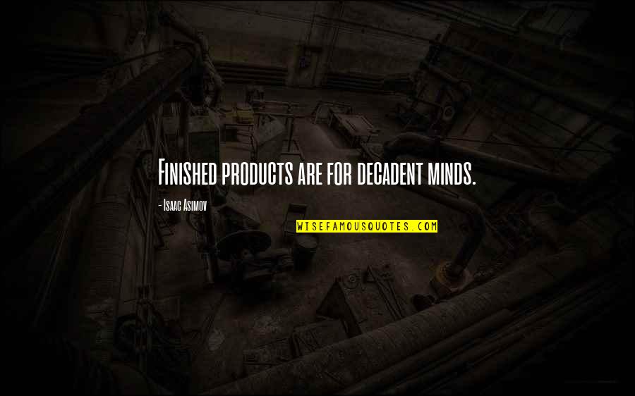 Subsidium Houston Quotes By Isaac Asimov: Finished products are for decadent minds. Subsidium Houston Quotes By Isaac Asimov: Finished products are for decadent minds.