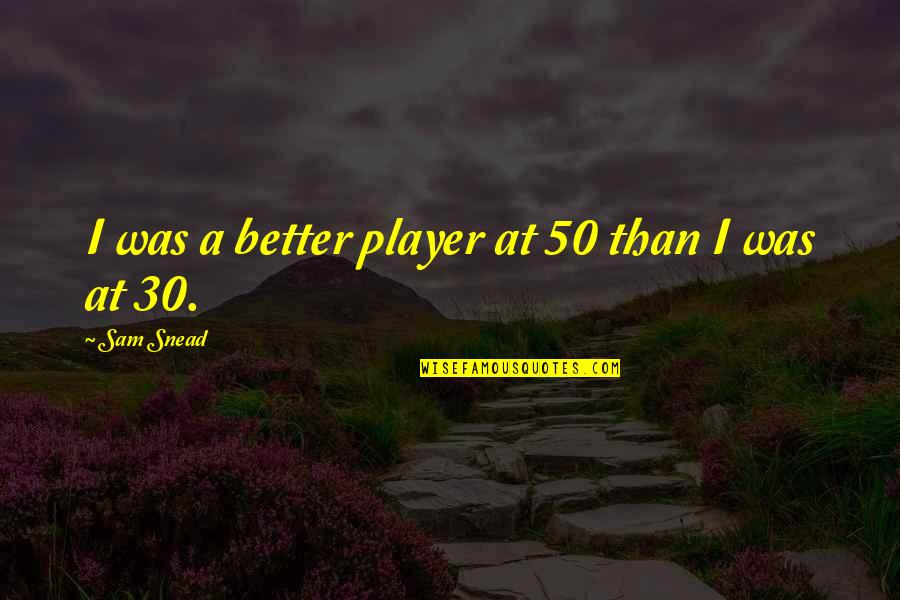 Subsidization Plan Quotes By Sam Snead: I was a better player at 50 than