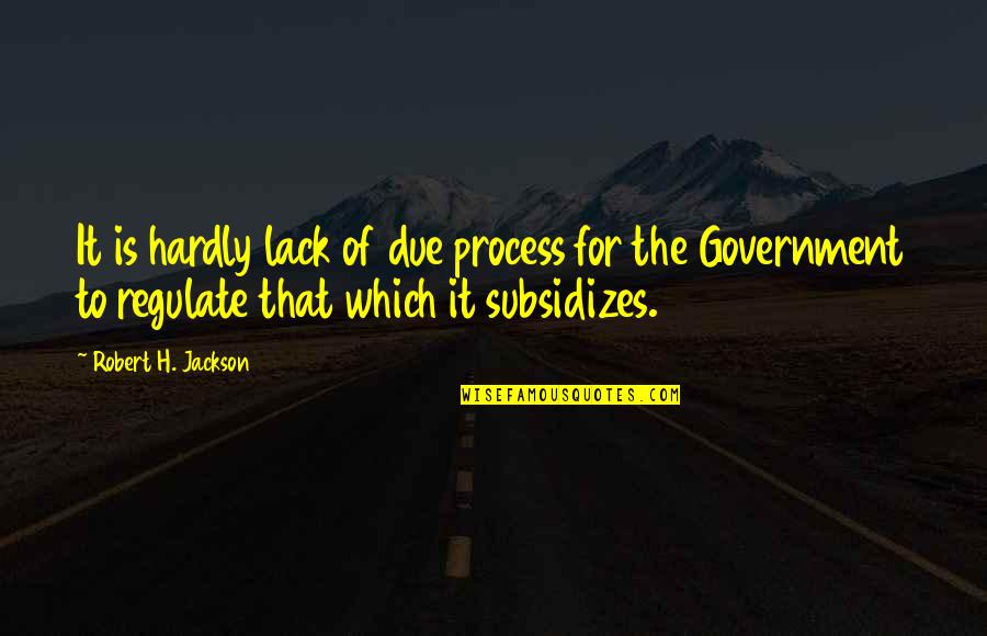 Subsidizes Quotes By Robert H. Jackson: It is hardly lack of due process for