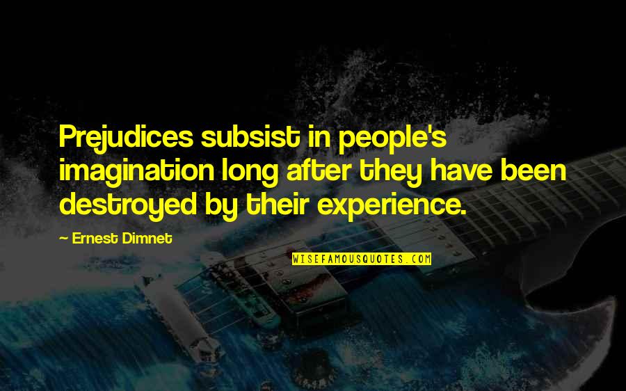 Subsist Quotes By Ernest Dimnet: Prejudices subsist in people's imagination long after they