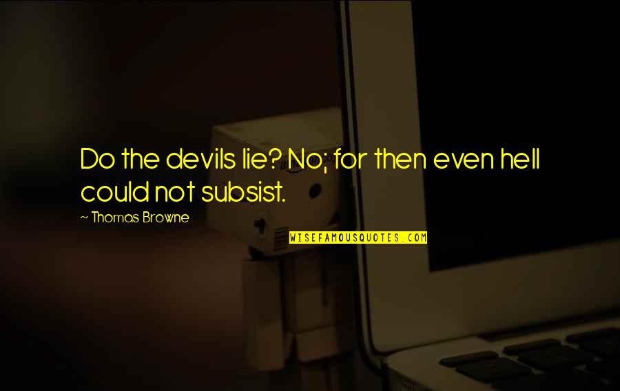 Subsist Quotes By Thomas Browne: Do the devils lie? No; for then even