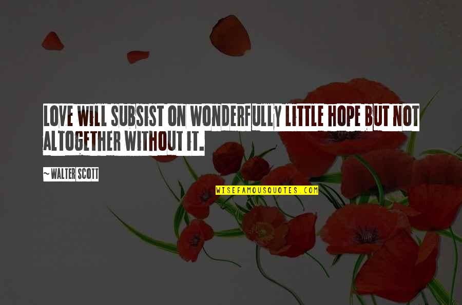 Subsist Quotes By Walter Scott: Love will subsist on wonderfully little hope but