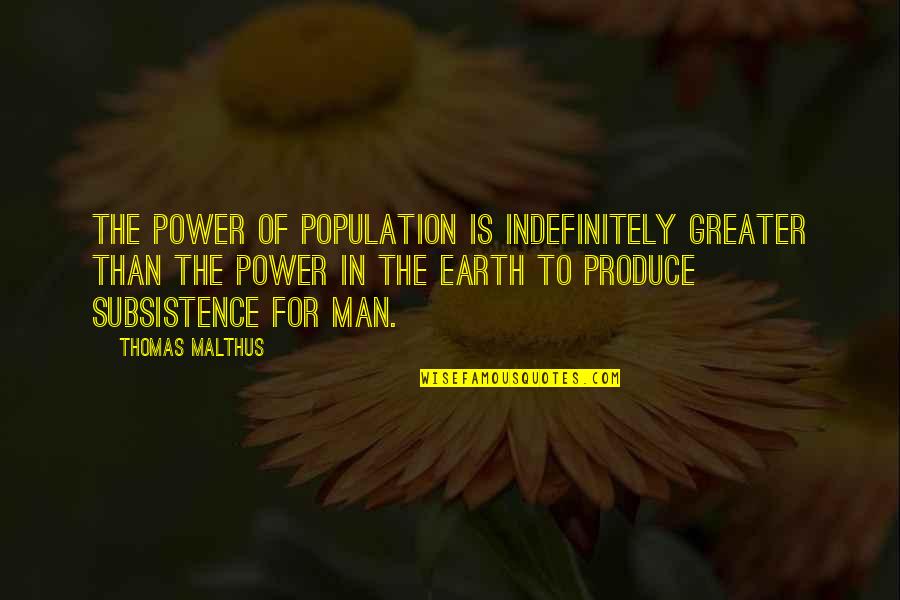 Subsistence Quotes By Thomas Malthus: The power of population is indefinitely greater than