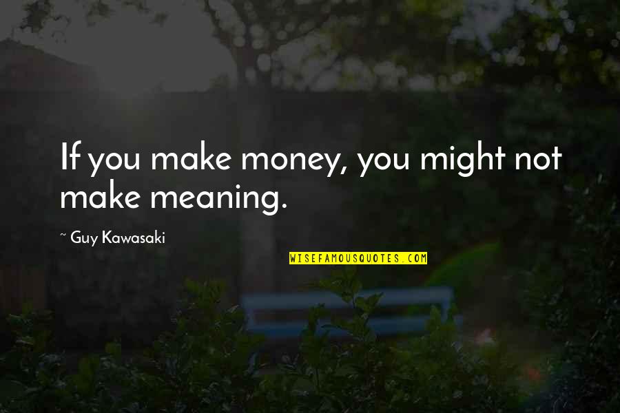 Subsituting Quotes By Guy Kawasaki: If you make money, you might not make
