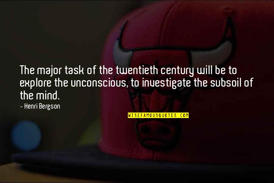 Subsoil Quotes By Henri Bergson: The major task of the twentieth century will