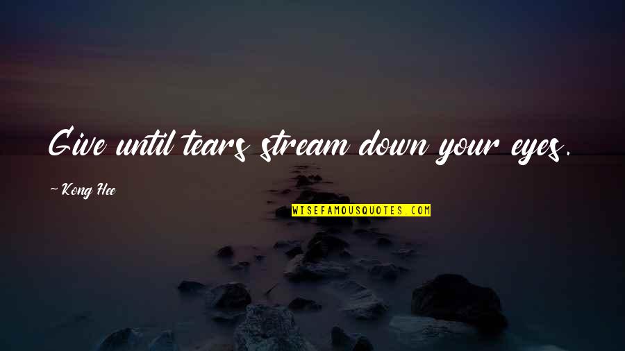 Subspecialists Quotes By Kong Hee: Give until tears stream down your eyes.