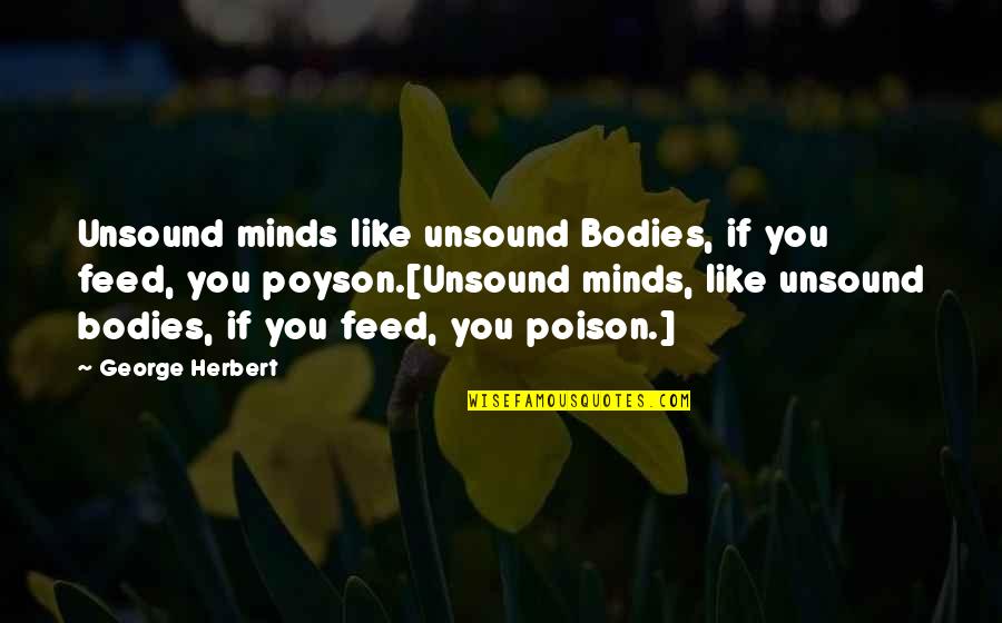 Subspecialty In Pediatric Quotes By George Herbert: Unsound minds like unsound Bodies, if you feed, Subspecialty In Pediatric Quotes By George Herbert: Unsound minds like unsound Bodies, if you feed,