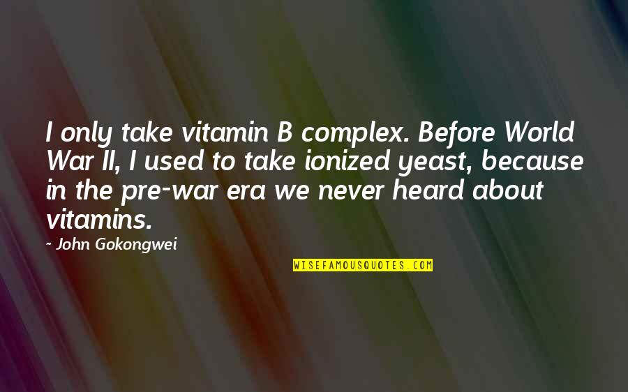 Subspecialty Quotes By John Gokongwei: I only take vitamin B complex. Before World Subspecialty Quotes By John Gokongwei: I only take vitamin B complex. Before World