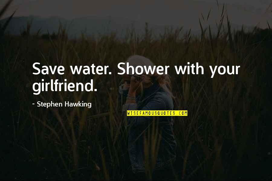 Substance Abuse Awareness Quotes By Stephen Hawking: Save water. Shower with your girlfriend.