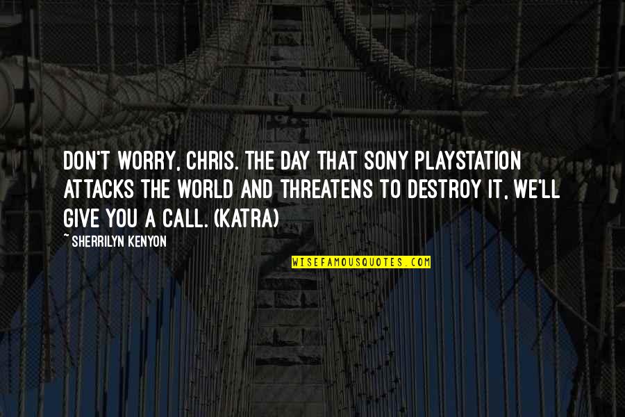 Substance Free Quotes By Sherrilyn Kenyon: Don't worry, Chris. The day that Sony PlayStation