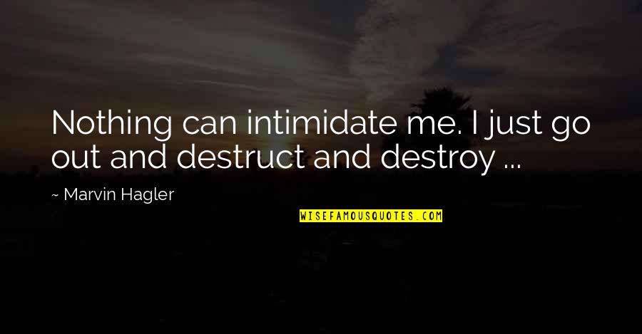 Substance Use And Abuse Quotes By Marvin Hagler: Nothing can intimidate me. I just go out