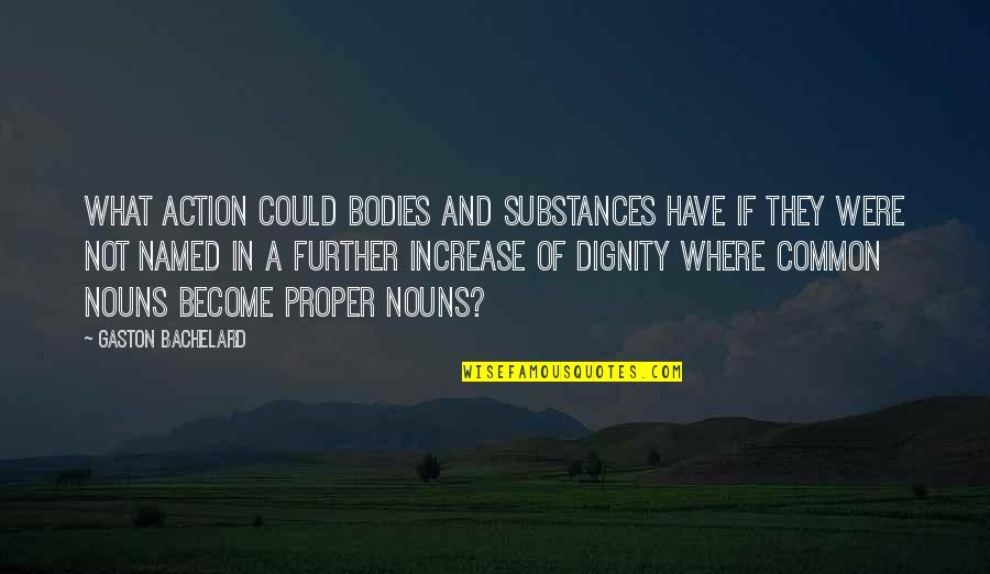 Substances Quotes By Gaston Bachelard: What action could bodies and substances have if