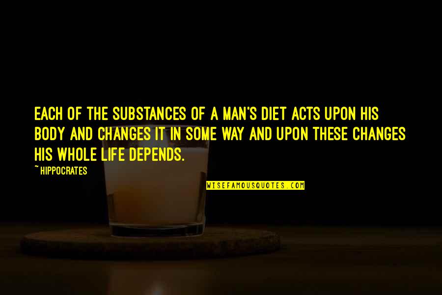 Substances Quotes By Hippocrates: Each of the substances of a man's diet