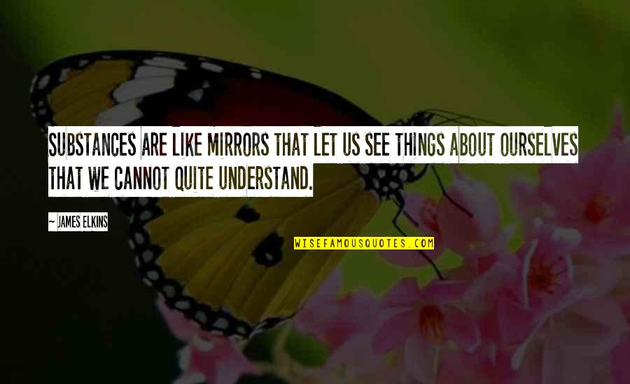 Substances Quotes By James Elkins: Substances are like mirrors that let us see