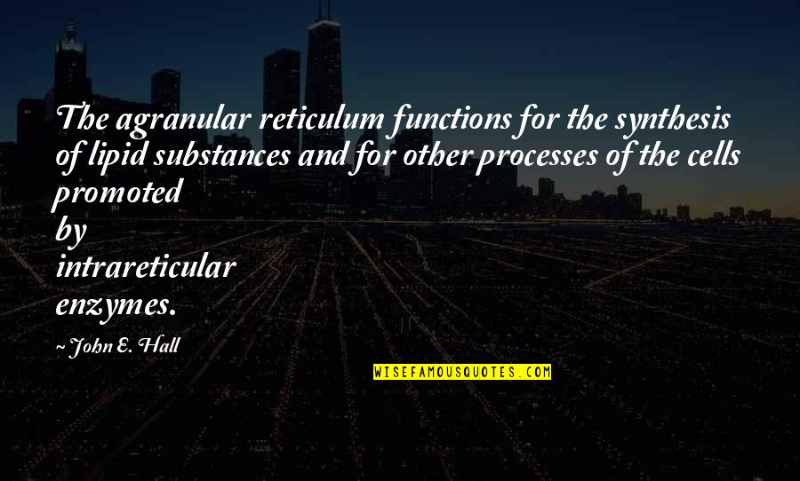 Substances Quotes By John E. Hall: The agranular reticulum functions for the synthesis of
