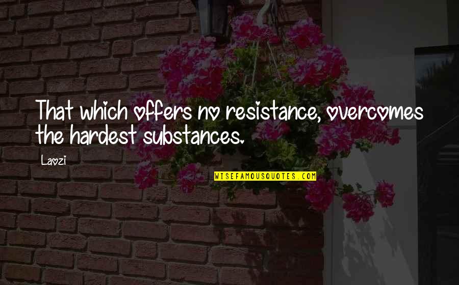 Substances Quotes By Laozi: That which offers no resistance, overcomes the hardest