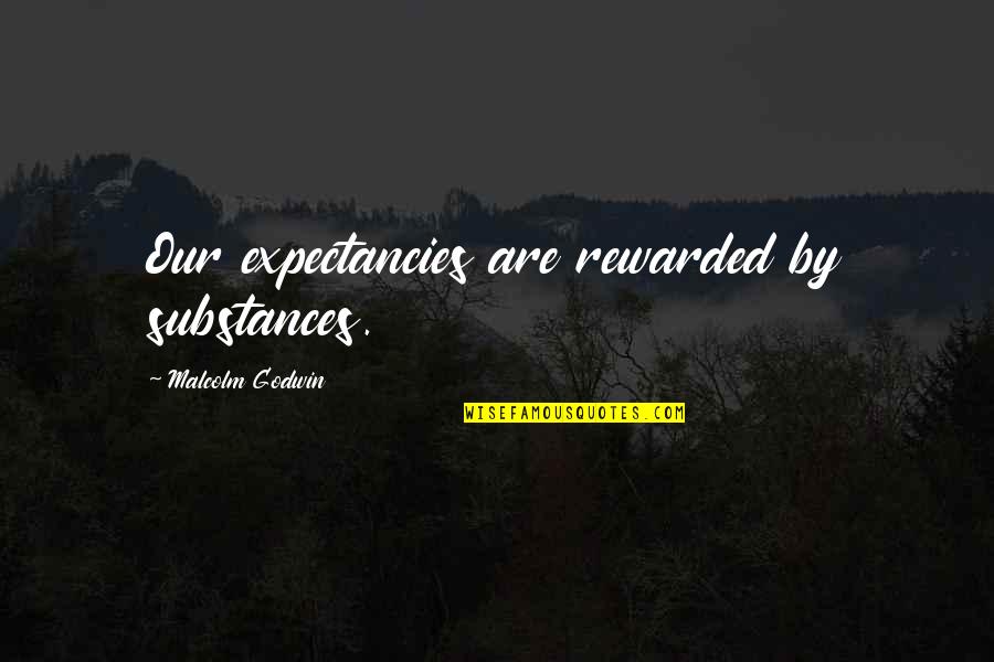 Substances Quotes By Malcolm Godwin: Our expectancies are rewarded by substances.