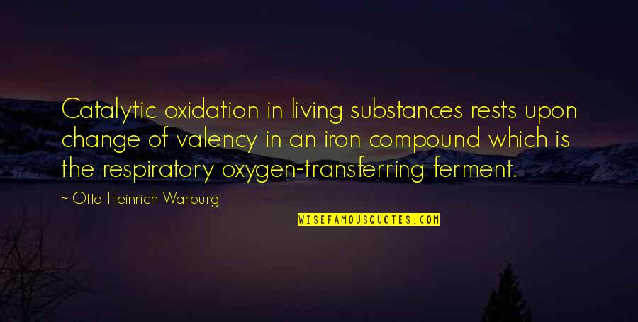 Substances Quotes By Otto Heinrich Warburg: Catalytic oxidation in living substances rests upon change