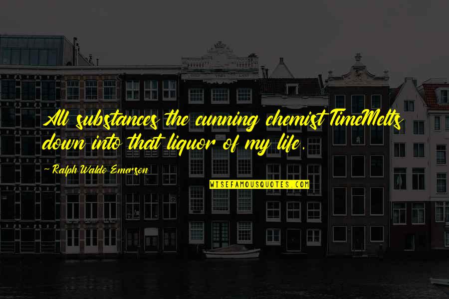 Substances Quotes By Ralph Waldo Emerson: All substances the cunning chemist TimeMelts down into