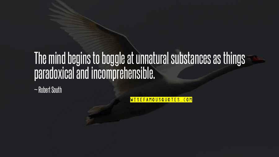 Substances Quotes By Robert South: The mind begins to boggle at unnatural substances