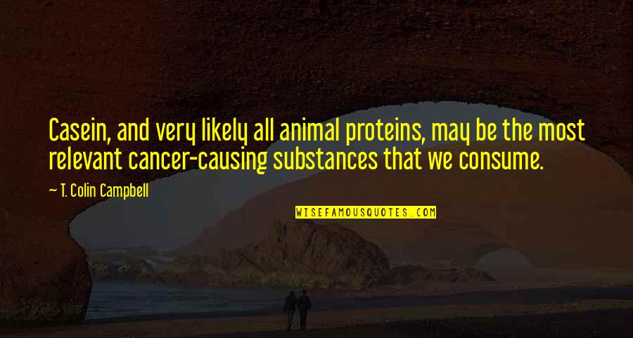 Substances Quotes By T. Colin Campbell: Casein, and very likely all animal proteins, may