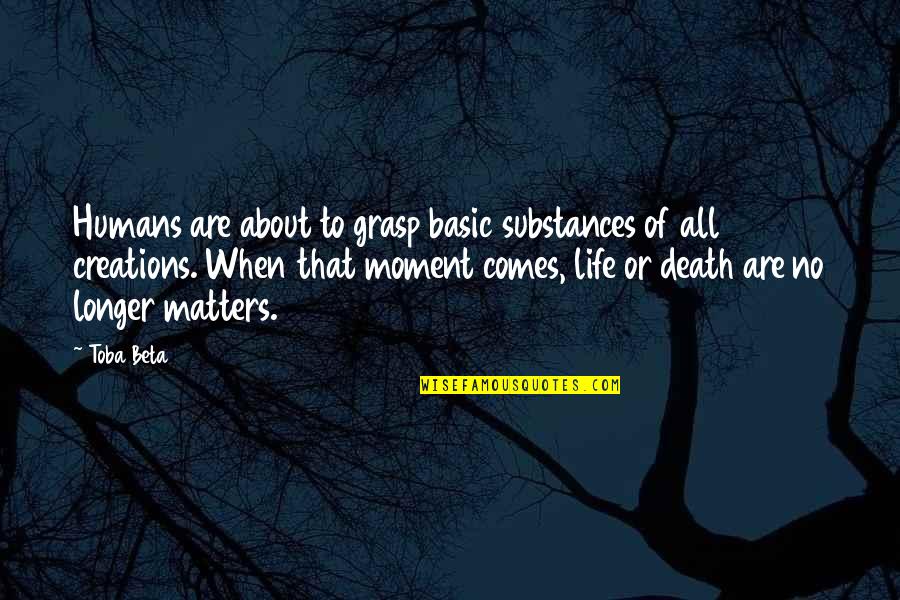 Substances Quotes By Toba Beta: Humans are about to grasp basic substances of