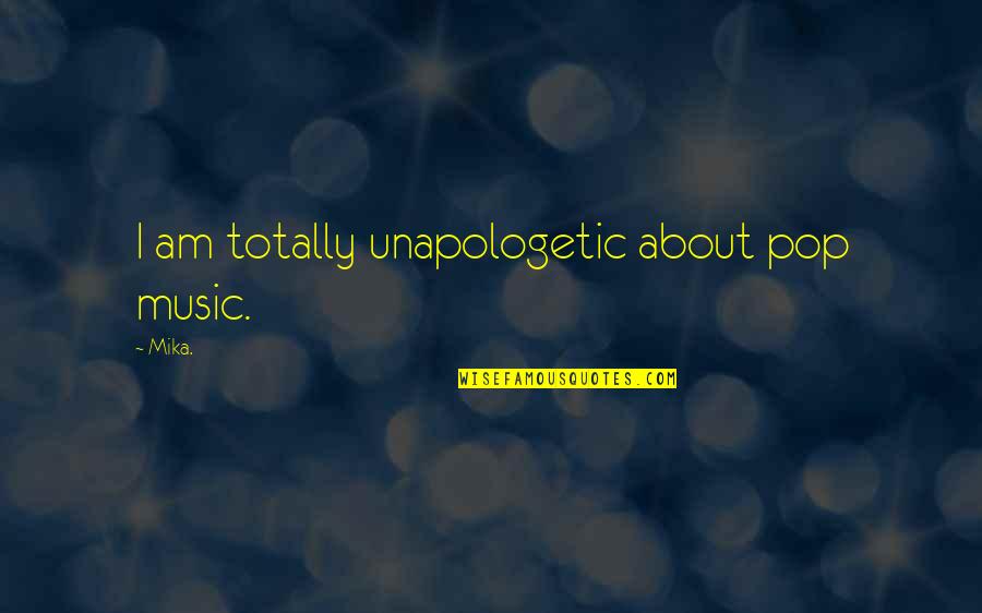 Substances That Cannot Be Broken Quotes By Mika.: I am totally unapologetic about pop music.