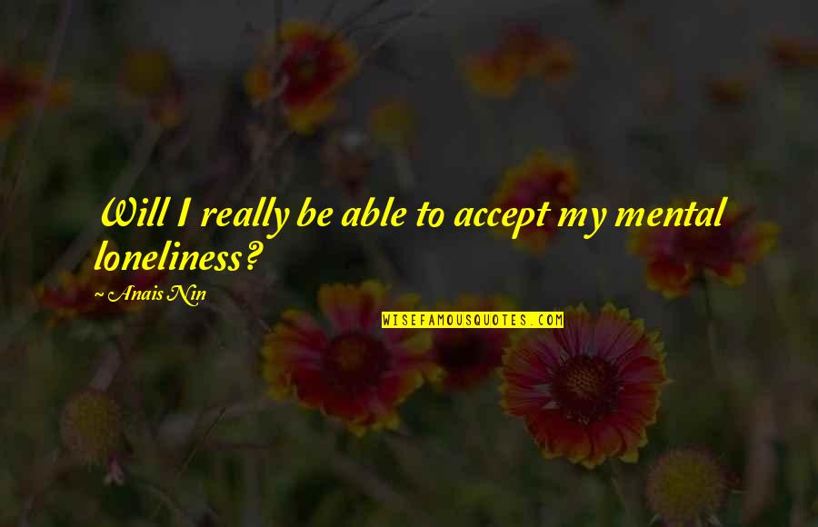 Substancia Pura Quotes By Anais Nin: Will I really be able to accept my