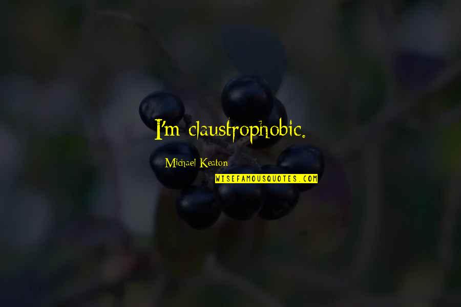 Substancia Pura Quotes By Michael Keaton: I'm claustrophobic. Substancia Pura Quotes By Michael Keaton: I'm claustrophobic.