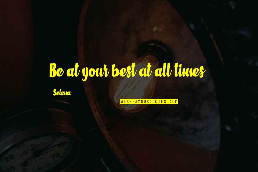 Substancia Significado Quotes By Selena: Be at your best at all times.