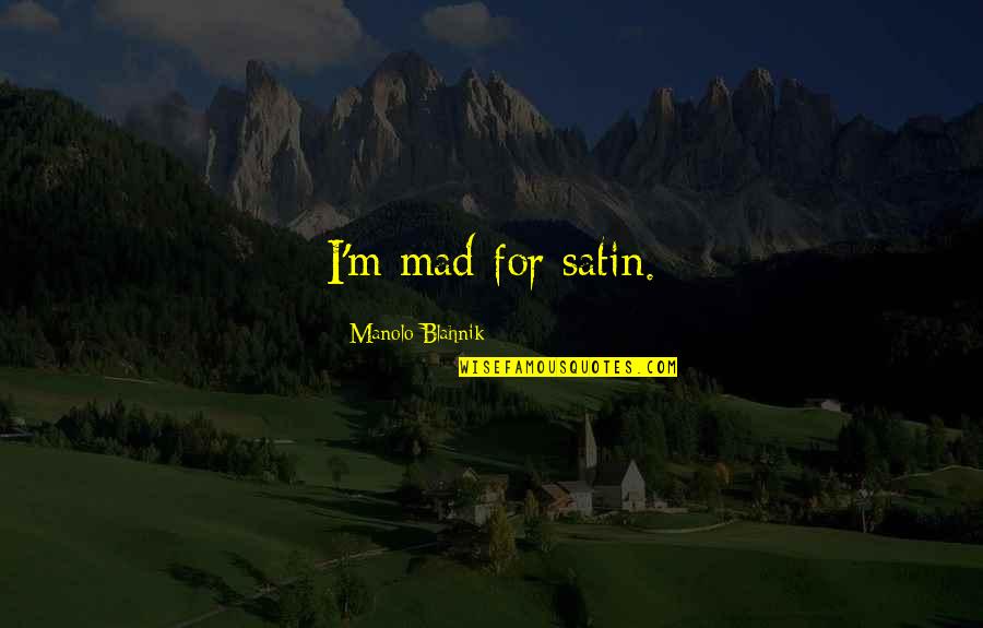 Substancias Psicoativas Quotes By Manolo Blahnik: I'm mad for satin.