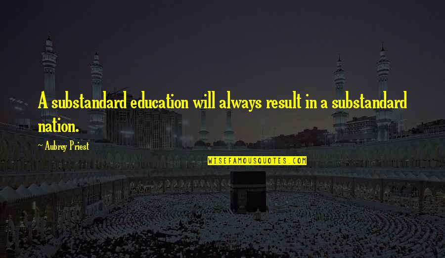 Substandard Education Quotes By Aubrey Priest: A substandard education will always result in a