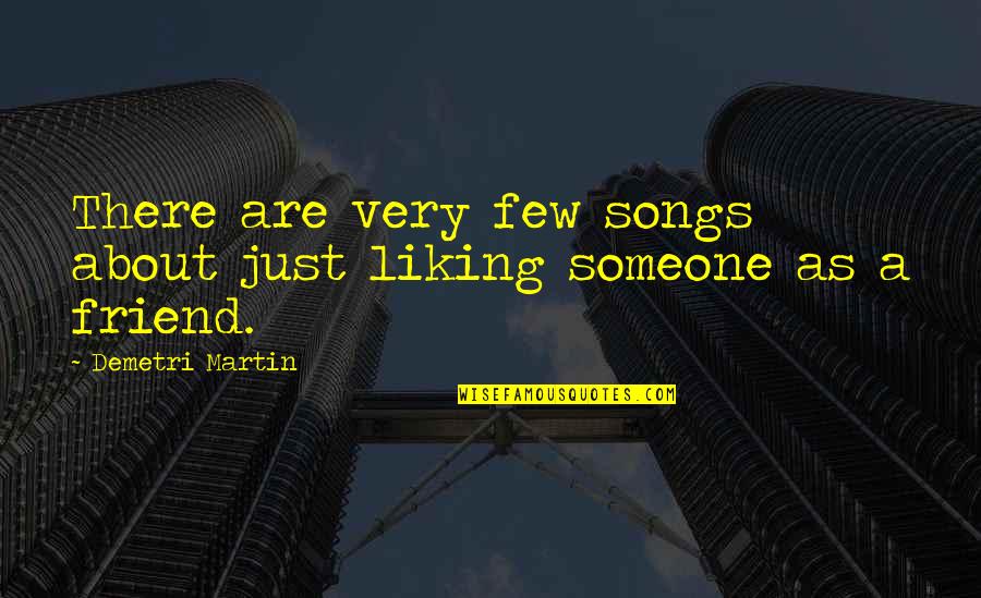 Substantiae Quotes By Demetri Martin: There are very few songs about just liking