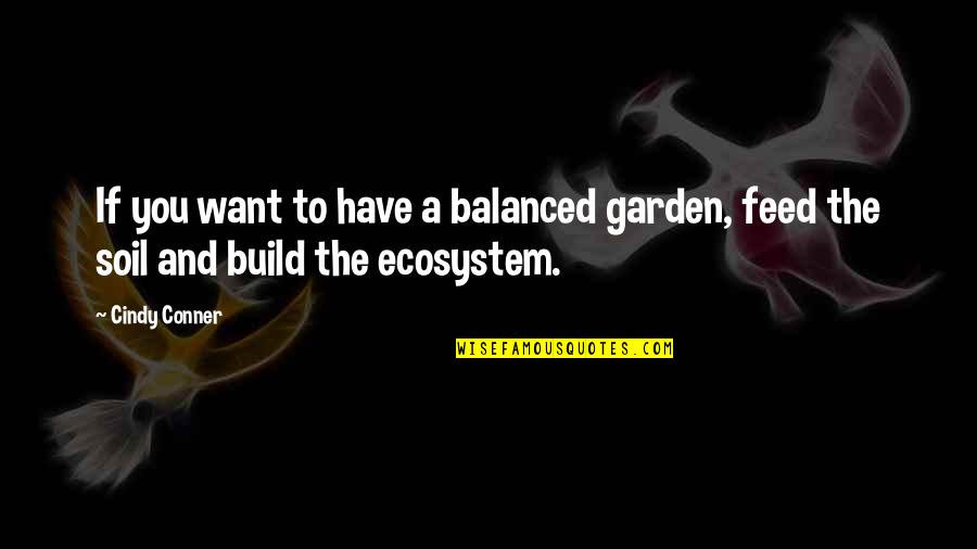 Substantial Evidence Quotes By Cindy Conner: If you want to have a balanced garden,