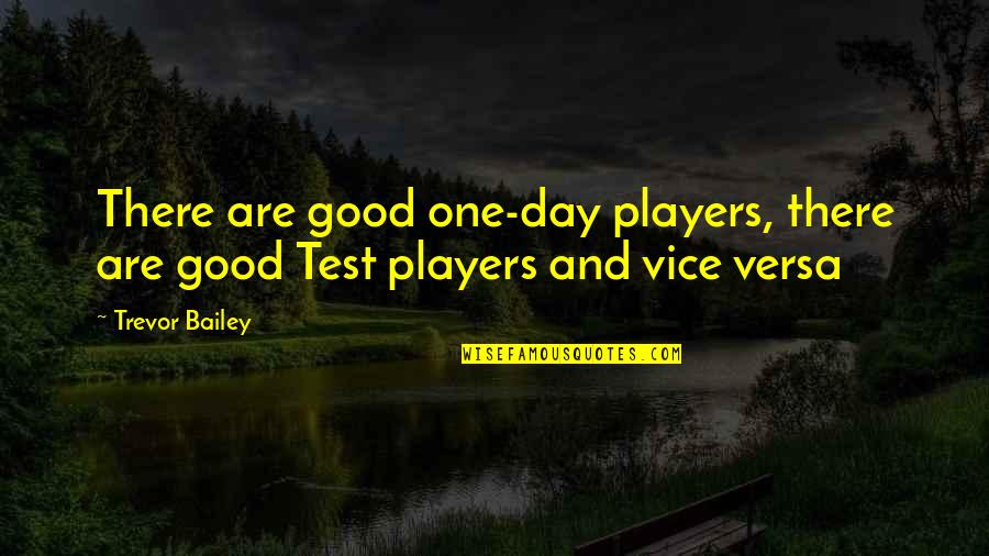 Substantial Evidence Quotes By Trevor Bailey: There are good one-day players, there are good