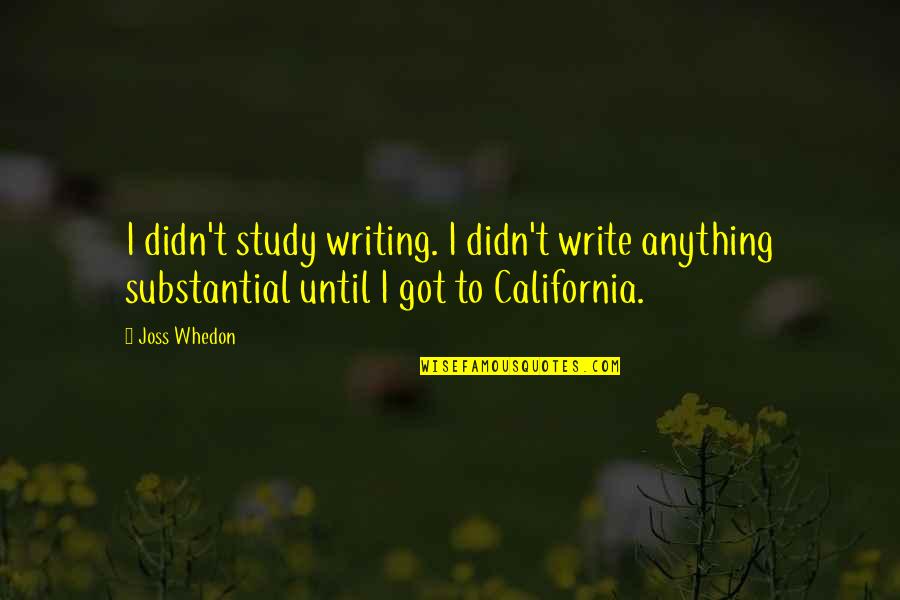 Substantial Quotes By Joss Whedon: I didn't study writing. I didn't write anything