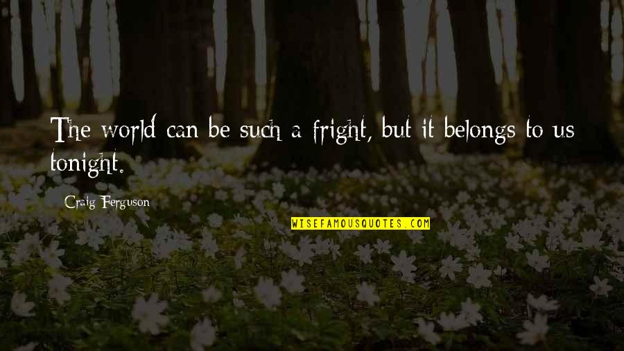 Substantiating Business Quotes By Craig Ferguson: The world can be such a fright, but Substantiating Business Quotes By Craig Ferguson: The world can be such a fright, but