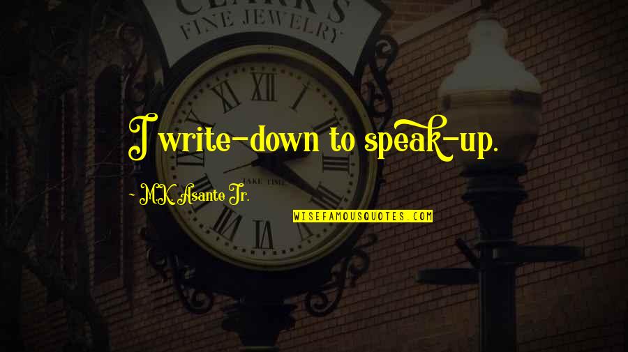 Substantival Adjective Quotes By M.K. Asante Jr.: I write-down to speak-up.