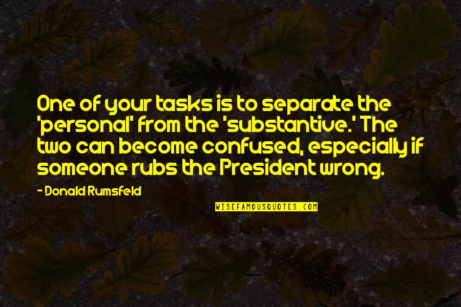 Substantive Quotes By Donald Rumsfeld: One of your tasks is to separate the