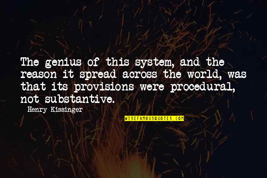 Substantive Quotes By Henry Kissinger: The genius of this system, and the reason