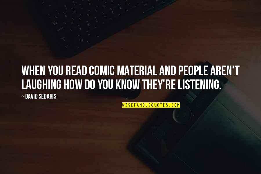 Substantivo Coletivo Quotes By David Sedaris: When you read comic material and people aren't Substantivo Coletivo Quotes By David Sedaris: When you read comic material and people aren't