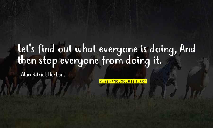 Substanz Munich Quotes By Alan Patrick Herbert: Let's find out what everyone is doing, And Substanz Munich Quotes By Alan Patrick Herbert: Let's find out what everyone is doing, And