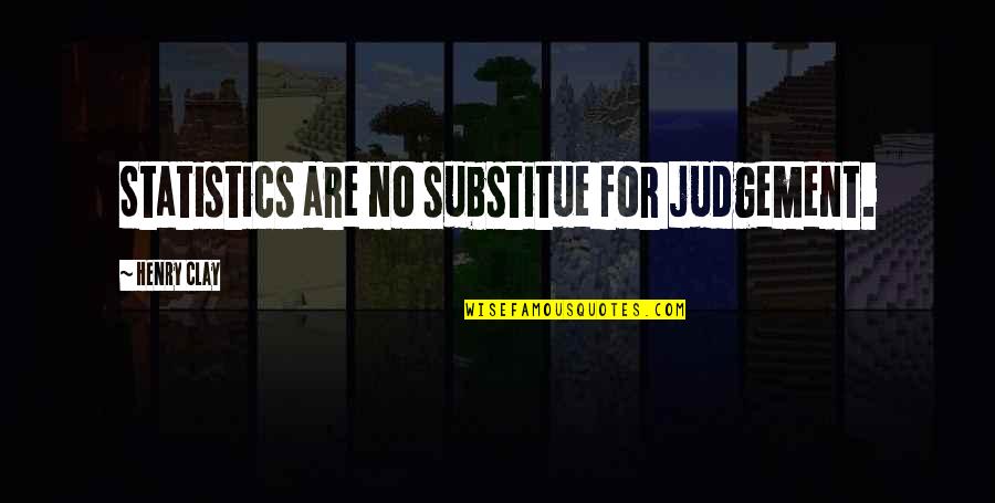 Substitue Quotes By Henry Clay: Statistics are no substitue for judgement.