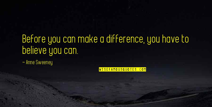 Substituent Quotes By Anne Sweeney: Before you can make a difference, you have