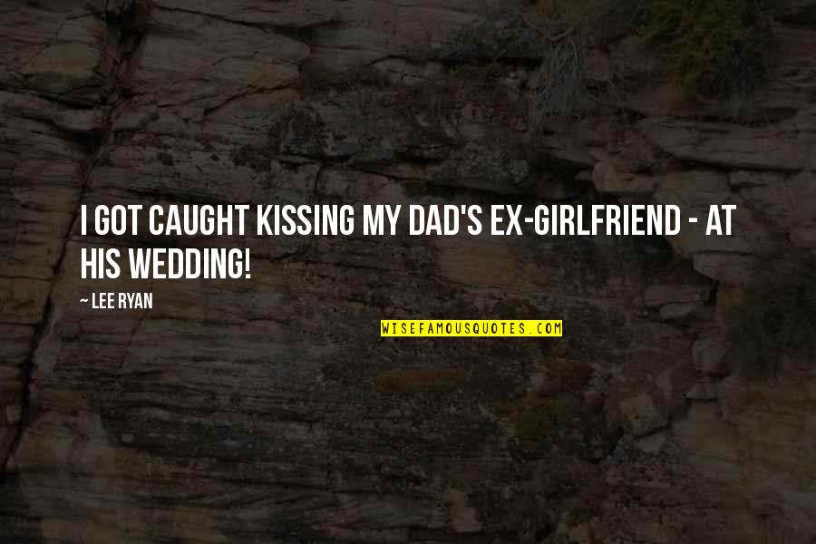 Substituer Larousse Quotes By Lee Ryan: I got caught kissing my dad's ex-girlfriend -