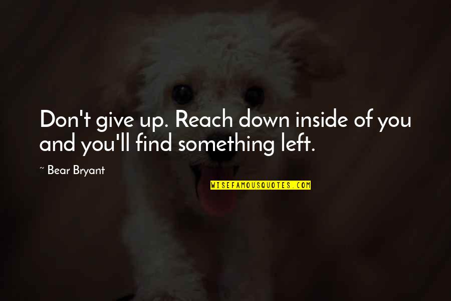 Substituer Levure Quotes By Bear Bryant: Don't give up. Reach down inside of you