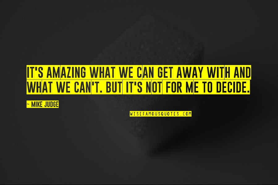 Substituir Manteiga Quotes By Mike Judge: It's amazing what we can get away with Substituir Manteiga Quotes By Mike Judge: It's amazing what we can get away with