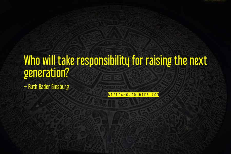 Substituir Manteiga Quotes By Ruth Bader Ginsburg: Who will take responsibility for raising the next Substituir Manteiga Quotes By Ruth Bader Ginsburg: Who will take responsibility for raising the next