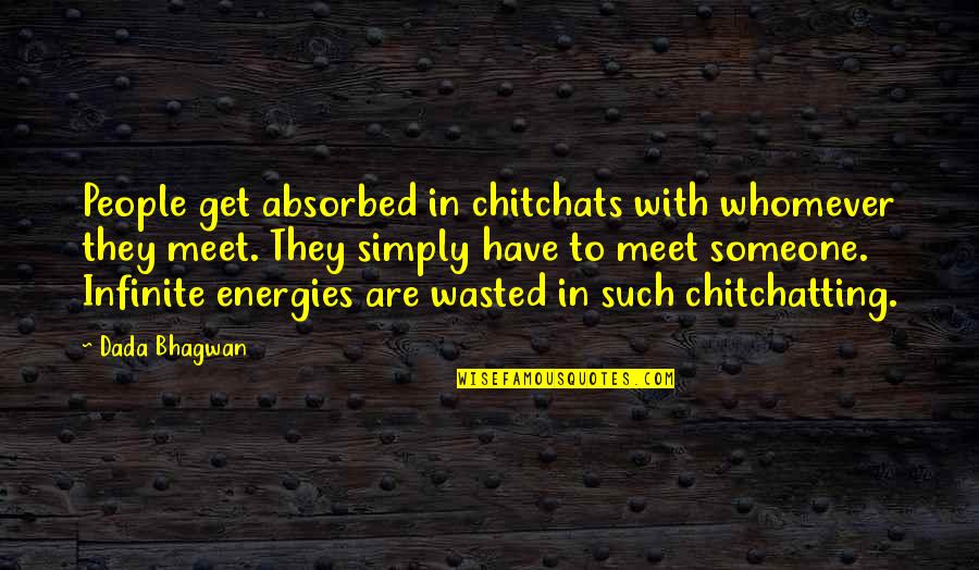 Substitutability Quotes By Dada Bhagwan: People get absorbed in chitchats with whomever they